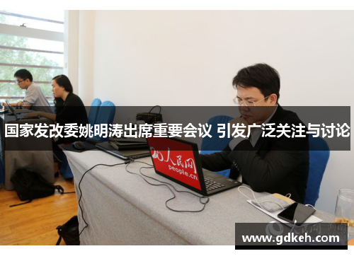 国家发改委姚明涛出席重要会议 引发广泛关注与讨论