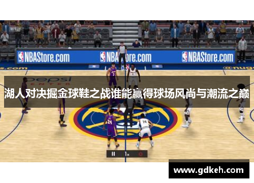 湖人对决掘金球鞋之战谁能赢得球场风尚与潮流之巅
